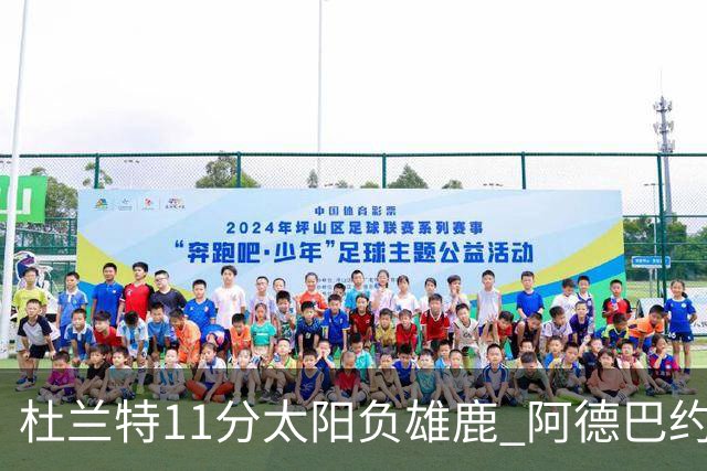 杜兰特11分太阳负雄鹿 阿德巴约三分绝杀活塞